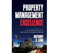 Property Management Excellence: A Values-Based Approach to Real Estate and Property Investing
