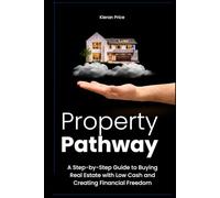 Property Pathway: A Step-by-Step Guide to Buying Real Estate with Low Cash and Creating Financial Freedom