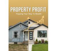 Property Profit: Flipping Your Way To Wealth