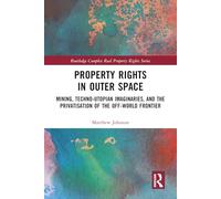 Property Rights in Outer Space: Mining, Techno-Utopian Imaginaries, and the Privatisation of the Off-World Frontier