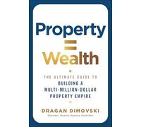 Property = Wealth: The Ultimate Guide to Building a Multi-million-dollar Property Empire