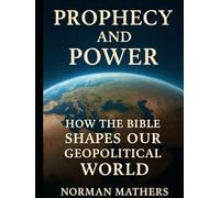 Prophecy and Power Ancient Prophecies Modern Power: How the Bible Shaped Our Geopolitical World