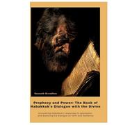 Prophecy and Power: The Book of Habakkuk's Dialogue with the Divine: Uncovering Habakkuk's responses to oppression and exploring his dialogue on faith and resilience