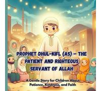 Prophet Dhul-Kifl (AS) - The Patient and Righteous Servant of Allah: A Gentle Story for Children About Patience, Kindness, and Faith