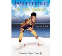 Prophet Elijah Dixon Wrestling in the Spirit (Tascabile)