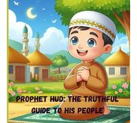 Prophet Hud: The Truthful Guide to His People: Story about Prophet Hud for kids