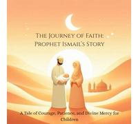 Prophet Ismail: A Story of Obedience and Blessing: Story of prophet Ismail for kids