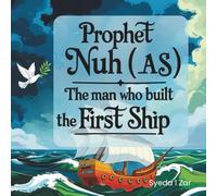Prophet Nuh (A.S.): The Man Who Built the First Ship: An Illustrated Islamic Storybook for Muslim Kids with Fun Educational Activities Inside