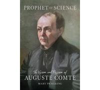 Prophet of Science: The Vision and Passion of Auguste Comte