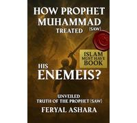 PROPHET (SAW) MUHAMMED TREATED HIS ENEMIES?: UNVEILED TRUTH OF THE PROPHET (SAW)