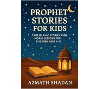 Prophet Stories for Kids: True Islamic Stories with Moral Lessons for Children Ages 6-12