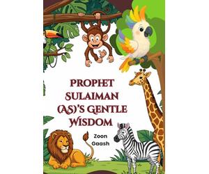 Prophet Sulaiman (AS)’s Gentle Wisdom: A Quran-Based Picture Book on Adab, Fairness, and Kindness: Told by Noori the Story Beak.