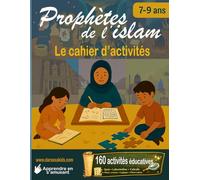 Prophètes de l'islam - le cahier d’activités: 160 activités éducatives - Quiz, Labyrinthes, calculs, mots croisés, logique pour enfant (7-9 ans)