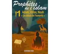 Prophètes de l'islam - Tome 1 Adam, Idriss, Nouh: « Les débuts de l’humanité »