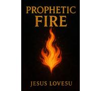 Prophetic Fire: Prayers to Stir Up the Gift and Hear God Clearly