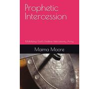 Prophetic Intercession: Mobilizing God's Endtime Intercessory Army
