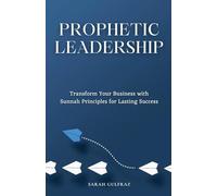 Prophetic Leadership: Transform Your Business with Sunnah Principles for Lasting Success