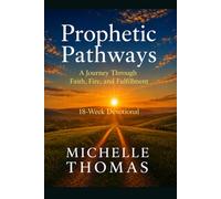 Prophetic Pathways: A Journey Through Faith, Fire and Fulfillment: 18-W evotional Companion - A Guided Spiritual Journey