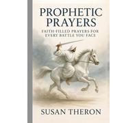 PROPHETIC PRAYERS: Faith-filled Prayers for every Battle you face
