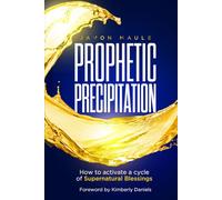 Prophetic Precipitation: How To Activate A Cycle Of Supernatural Blessings