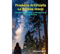 Prophétie Artificielle: La Machine Oracle: Décoder l'avenir dans un monde d'IA et de rites anciens