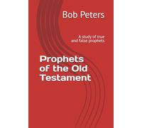 Prophets of the Old Testament: A study of true and false prophets