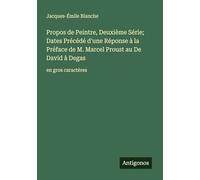 Propos de Peintre, Deuxième Série; Dates Précédé d'une Réponse à la Préface de M. Marcel Proust au De David à Degas: en gros caractères
