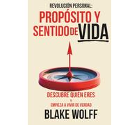Propósito y Sentido de Vida: Descubre quién eres y empieza a vivir de verdad.