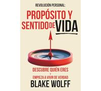 Propósito y Sentido de Vida: Descubre quién eres y empieza a vivir de verdad.