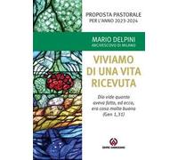 Proposta pastorale 2023-2024. Per un esercizio di discernimento delle priorità. Viviamo di una vita ricevuta. «Dio vide quanto aveva fatto, ed ecco, era cosa molto buona» (Gen 1,31)