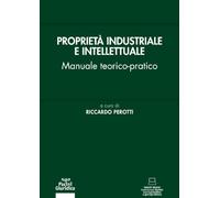 Proprietà industriale e intellettuale. Manuale teorico-pratico