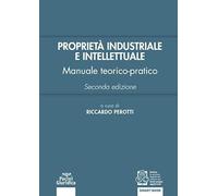 Proprietà industriale e intellettuale. Manuale teorico-pratico