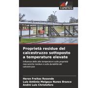 Proprietà residue del calcestruzzo sottoposto a temperature elevate: Influenza delle alte temperature sulle proprietà meccaniche residue e sulla durabilità del calcestruzzo