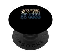 Proprietario del cane Ho lasciato il mio cane per essere qui questo meglio essere buono PopSockets PopGrip Adesivo