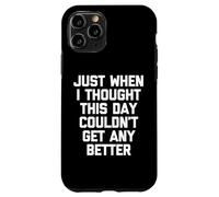 Proprio quando pensavo che questo giorno non potesse migliorare - Divertente Custodia per iPhone 11 Pro