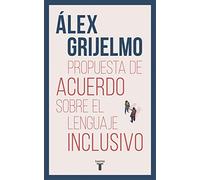 Propuesta de acuerdo sobre el lenguaje inclusivo / A Proposed Agreement on inclusivo / A Proposed Agreement on Inclusive Language: Una Argumentacion Documentada Par Acercar Posturas Muy Distantes