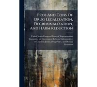 Pros And Cons Of Drug Legalization, Decriminalization, And Harm Reduction ...