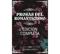 PROSAS DEL ROMANTICISMO ( EDICION COMPLETA EN ESPAÑOL): Edición Completa : Prosas del Romanticismo se erige como una trilogía poética. Antología (Spanish Edition)