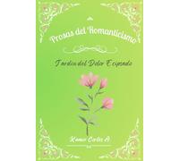 PROSAS DEL ROMANTICISMO (Segunda Edición en español): Jardín del Dolor Eclipsado: Hay vengo a regar nuevamente en este jardín con lágrimas de torrente. Antología (Spanish Edition)