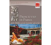 Prosciutto di Parma. Un mito con tante storie da raccontare: QUADERNO DIDATTICO N. 2. Itinerario dal prodotto al museo al territorio per giovani viaggiatori curiosi