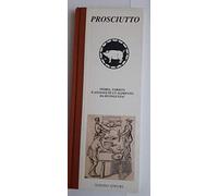 Prosciutto. Storia, varietà e assaggi di un alimento da buongustai