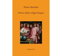 Prose della volgar lingua: (Edizione integrale)