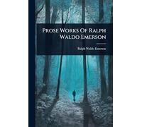 Prose Works Of Ralph Waldo Emerson