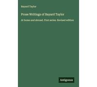 Prose Writings of Bayard Taylor: At home and abroad. First series. Revised edition