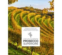 Prosecco Superiore. Prospettive di un territorio unico. Dalla bellezza all...