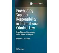 Prosecuting Superior Responsibility in International Criminal Law: From Tokyo and Nuremberg to the Hague and Beyond