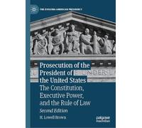 Prosecution of the President of the United States: The Constitution, Executive Power and the Rule of Law, With Online Files