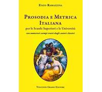 Prosodia e metrica italiana per le scuole superiori e le Università con numerosi esempi tratti dagli autori classici