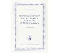 Prosodia e metrica latina classica. Con cenni di metrica greca. Per i Licei e gli Ist. magistrali