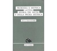 Prosodia e metrica latina. Storia dei metri e della prosa metrica